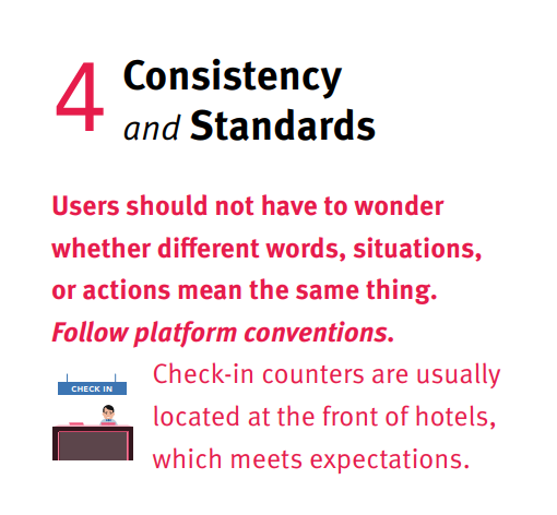 Heuristic 4: Consistency and standards. Users should not have to wonder whether different words, situations, or actions mean the same thing. Follow platform conventions.